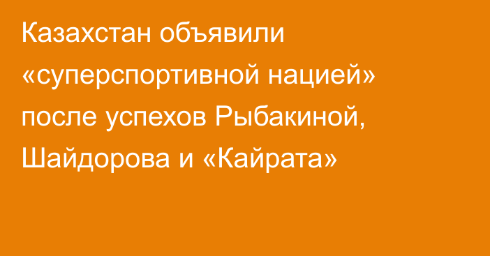 Казахстан объявили «суперспортивной нацией» после успехов Рыбакиной, Шайдорова и «Кайрата»