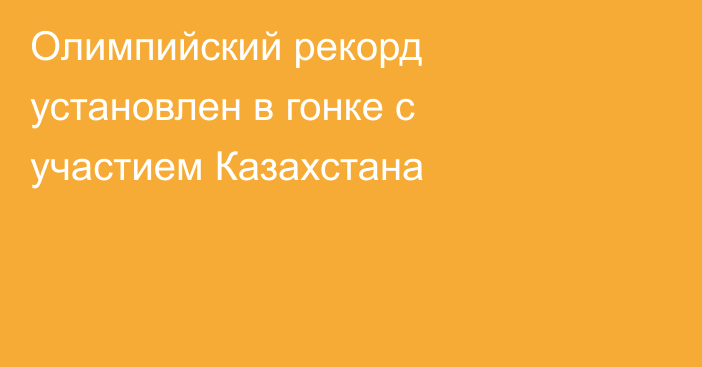 Олимпийский рекорд установлен в гонке с участием Казахстана