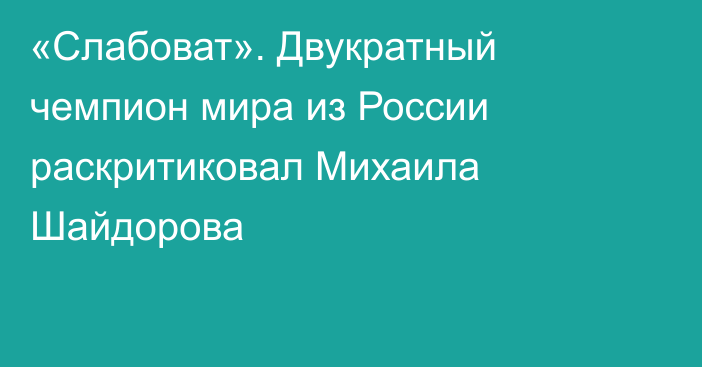«Слабоват». Двукратный чемпион мира из России раскритиковал Михаила Шайдорова