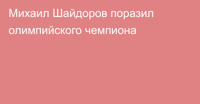 Михаил Шайдоров поразил олимпийского чемпиона