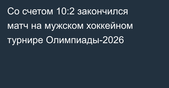 Со счетом 10:2 закончился матч на мужском хоккейном турнире Олимпиады-2026