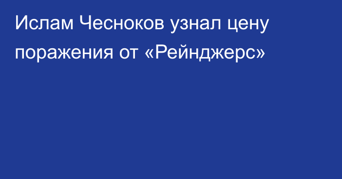 Ислам Чесноков узнал цену поражения от «Рейнджерс»