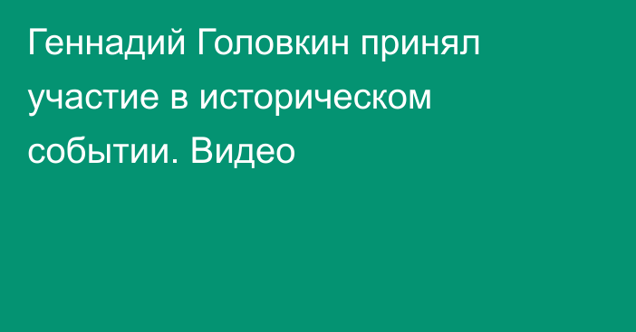 Геннадий Головкин принял участие в историческом событии. Видео