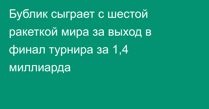 Бублик сыграет с шестой ракеткой мира за выход в финал турнира за 1,4 миллиарда