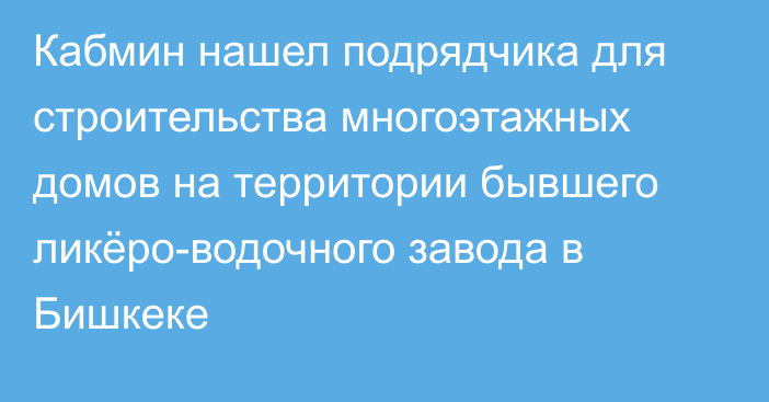 Кабмин нашел подрядчика для строительства многоэтажных домов на территории бывшего ликёро-водочного завода в Бишкеке