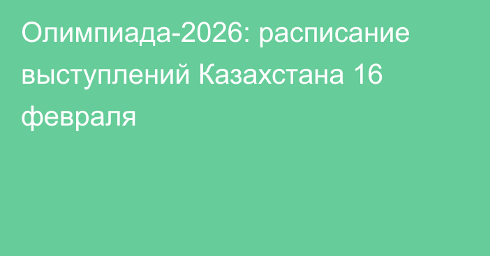 Олимпиада-2026: расписание выступлений Казахстана 16 февраля
