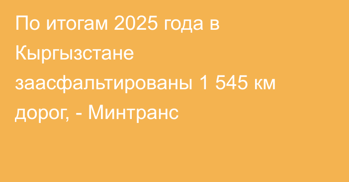 По итогам 2025 года в Кыргызстане заасфальтированы 1 545 км дорог, - Минтранс