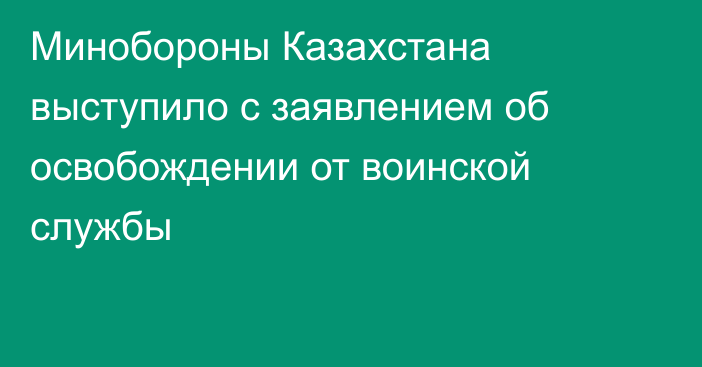 Минобороны Казахстана выступило с заявлением об освобождении от воинской службы