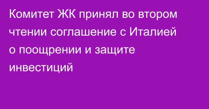 Комитет ЖК принял во втором чтении соглашение с Италией о поощрении и защите инвестиций