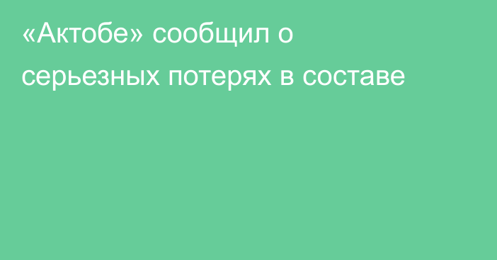 «Актобе» сообщил о серьезных потерях в составе