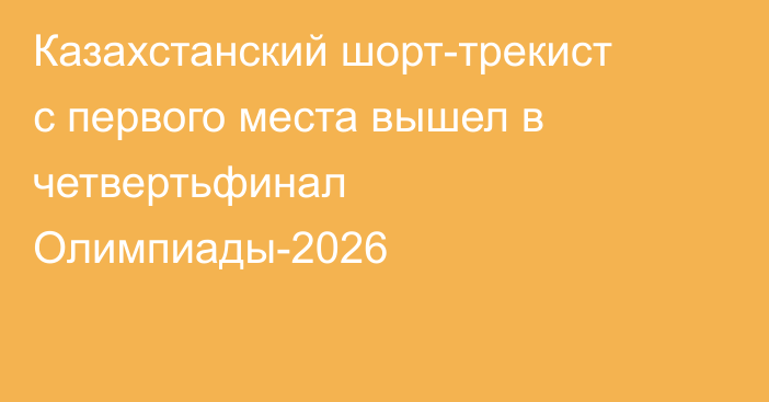 Казахстанский шорт-трекист с первого места вышел в четвертьфинал Олимпиады-2026