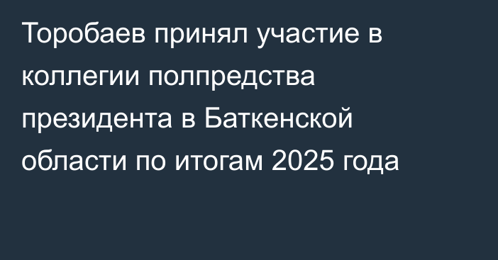 Торобаев принял участие в коллегии полпредства президента в Баткенской области по итогам 2025 года