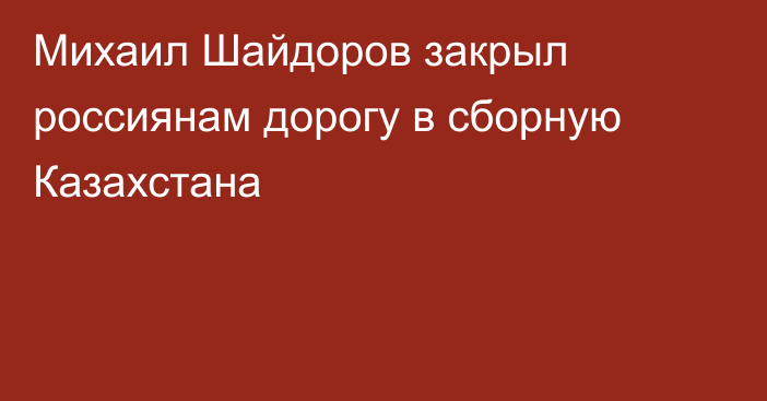 Михаил Шайдоров закрыл россиянам дорогу в сборную Казахстана