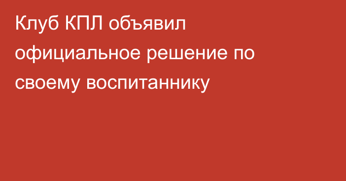 Клуб КПЛ объявил официальное решение по своему воспитаннику