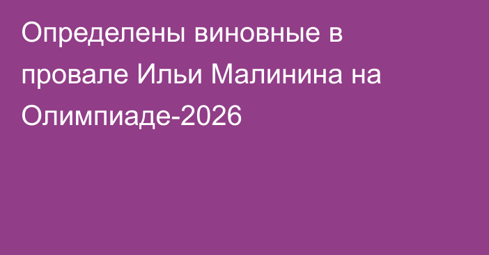 Определены виновные в провале Ильи Малинина на Олимпиаде-2026