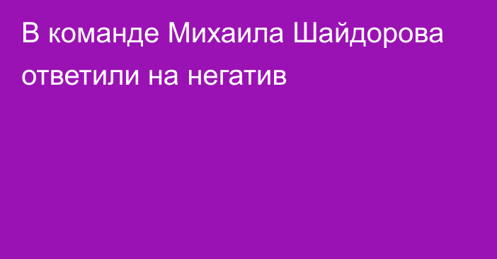 В команде Михаила Шайдорова ответили на негатив