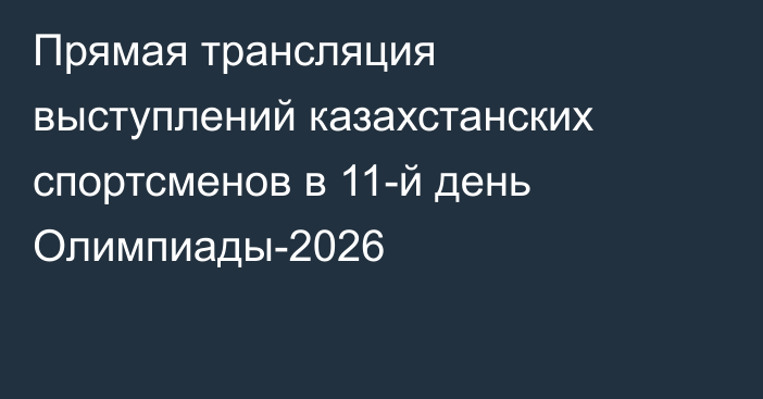 Прямая трансляция выступлений казахстанских спортсменов в 11-й день Олимпиады-2026