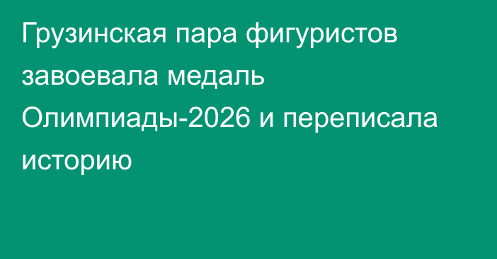 Грузинская пара фигуристов завоевала медаль Олимпиады-2026 и переписала историю