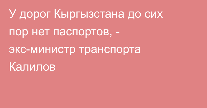 У дорог Кыргызстана до сих пор нет паспортов, - экс-министр транспорта Калилов