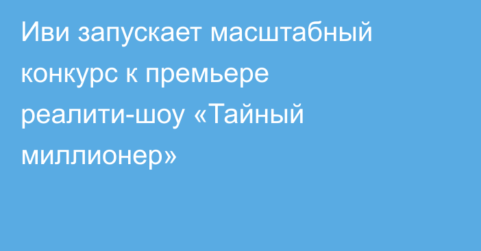 Иви запускает масштабный конкурс к премьере реалити-шоу «Тайный миллионер»