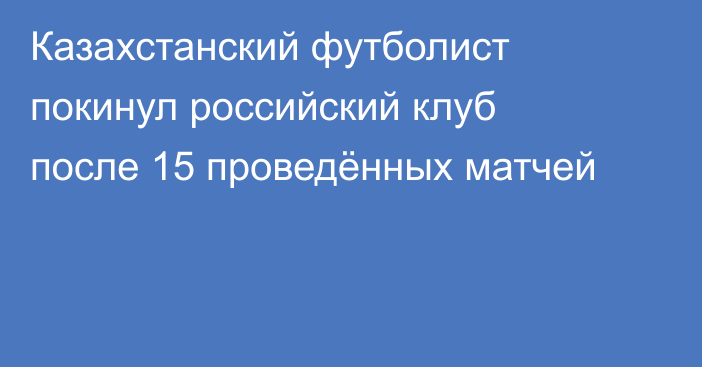 Казахстанский футболист покинул российский клуб после 15 проведённых матчей