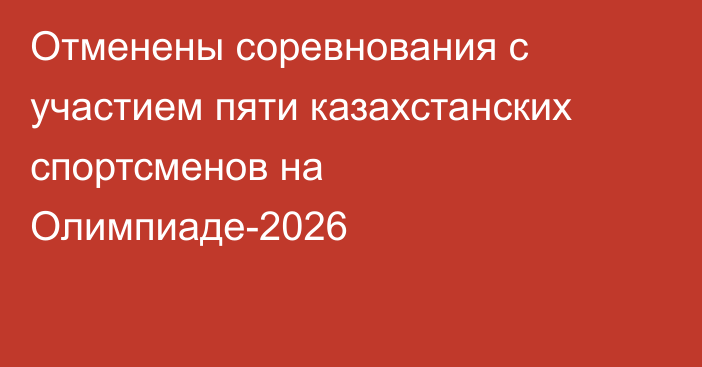 Отменены соревнования с участием пяти казахстанских спортсменов на Олимпиаде-2026