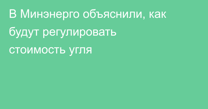 В Минэнерго объяснили, как будут регулировать стоимость угля