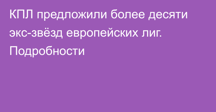 КПЛ предложили более десяти экс-звёзд европейских лиг. Подробности