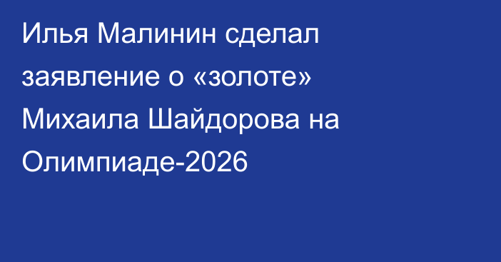 Илья Малинин сделал заявление о «золоте» Михаила Шайдорова на Олимпиаде-2026