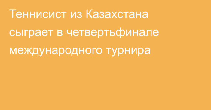 Теннисист из Казахстана сыграет в четвертьфинале международного турнира