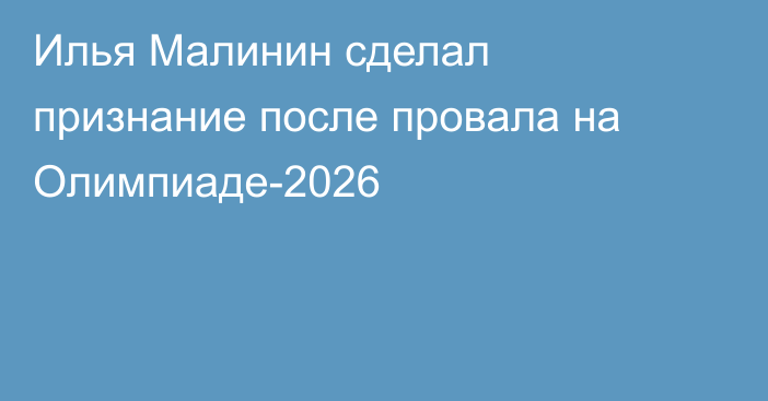 Илья Малинин сделал признание после провала на Олимпиаде-2026