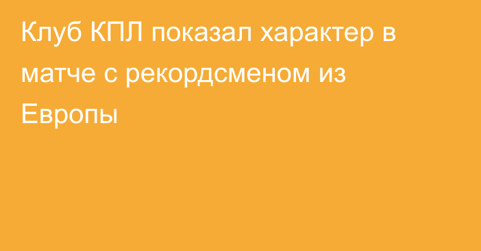 Клуб КПЛ показал характер в матче с рекордсменом из Европы