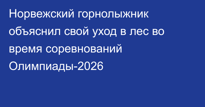 Норвежский горнолыжник объяснил свой уход в лес во время соревнований Олимпиады-2026