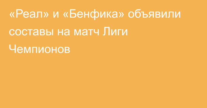 «Реал» и «Бенфика» объявили составы на матч Лиги Чемпионов