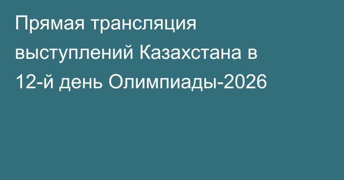 Прямая трансляция выступлений Казахстана в 12-й день Олимпиады-2026
