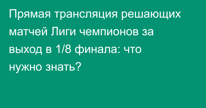 Прямая трансляция решающих матчей Лиги чемпионов за выход в 1/8 финала: что нужно знать?