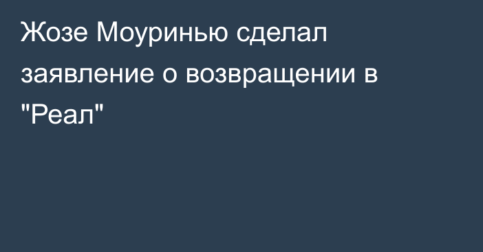 Жозе Моуринью сделал заявление о возвращении в 