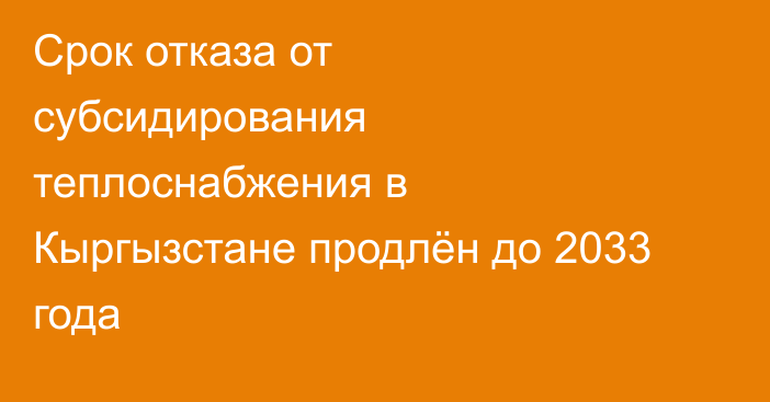 Срок отказа от субсидирования теплоснабжения в Кыргызстане продлён до 2033 года