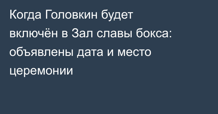 Когда Головкин будет включён в Зал славы бокса: объявлены дата и место церемонии