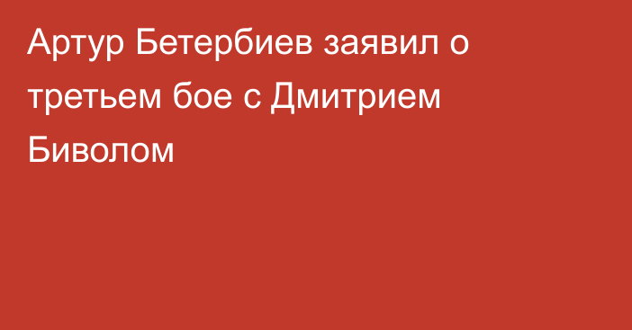 Артур Бетербиев заявил о третьем бое с Дмитрием Биволом