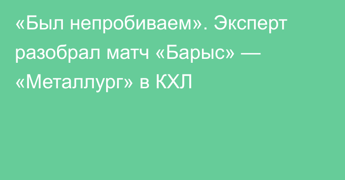 «Был непробиваем». Эксперт разобрал матч «Барыс» — «Металлург» в КХЛ