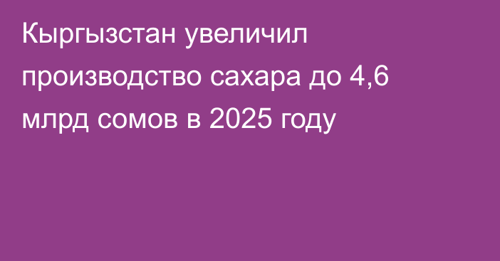 Кыргызстан увеличил производство сахара до 4,6 млрд сомов в 2025 году