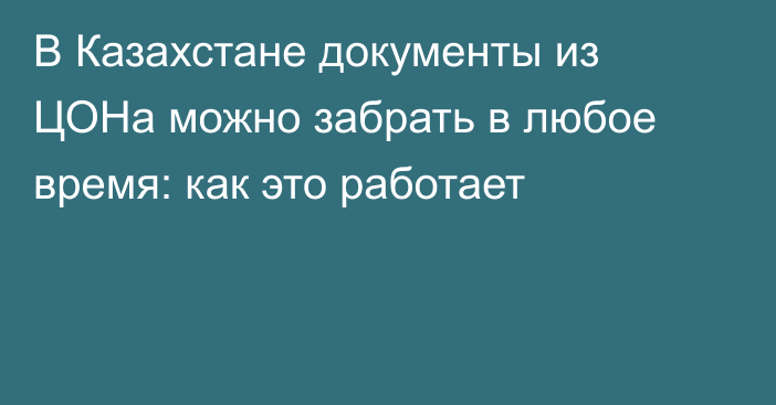В Казахстане документы из ЦОНа можно забрать в любое время: как это работает