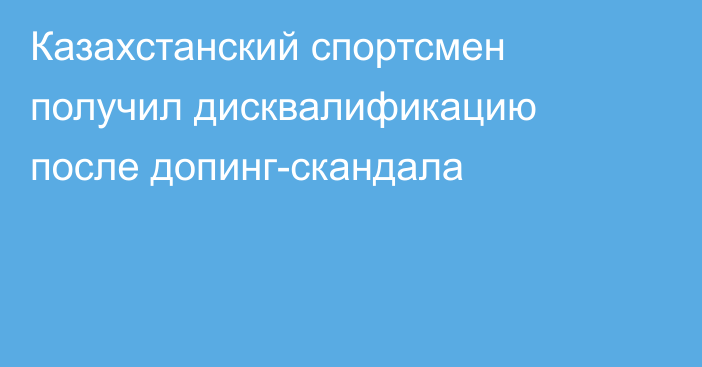 Казахстанский спортсмен получил дисквалификацию после допинг-скандала