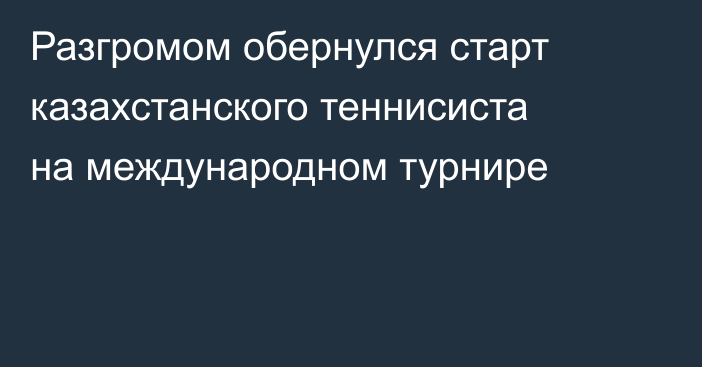 Разгромом обернулся старт казахстанского теннисиста на международном турнире