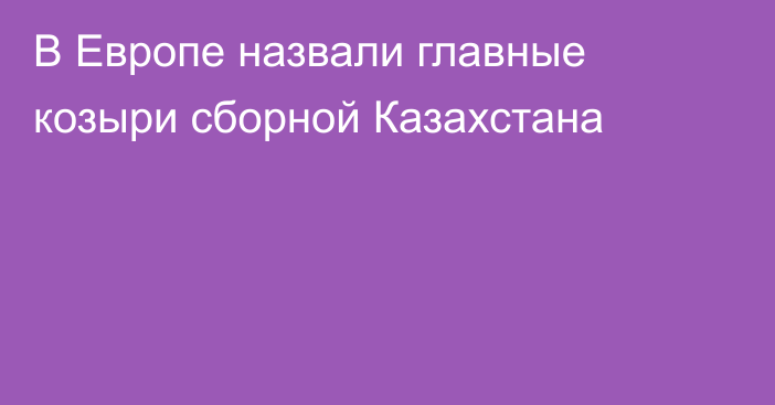 В Европе назвали главные козыри сборной Казахстана