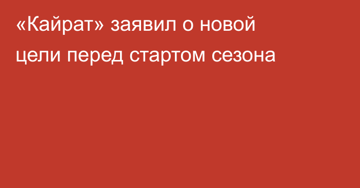 «Кайрат» заявил о новой цели перед стартом сезона