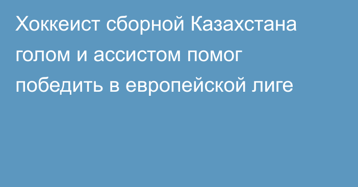 Хоккеист сборной Казахстана голом и ассистом помог победить в европейской лиге