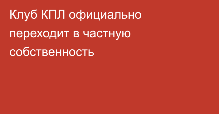 Клуб КПЛ официально переходит в частную собственность