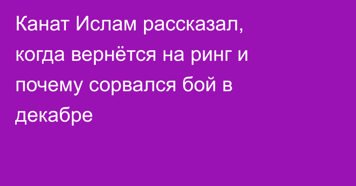 Канат Ислам рассказал, когда вернётся на ринг и почему сорвался бой в декабре